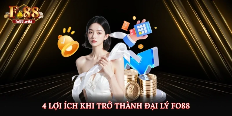 4 lợi ích khi trở thành đại lý Fo88