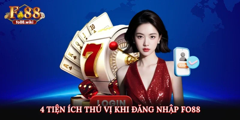 4 tiện ích thú vị khi đăng nhập Fo88