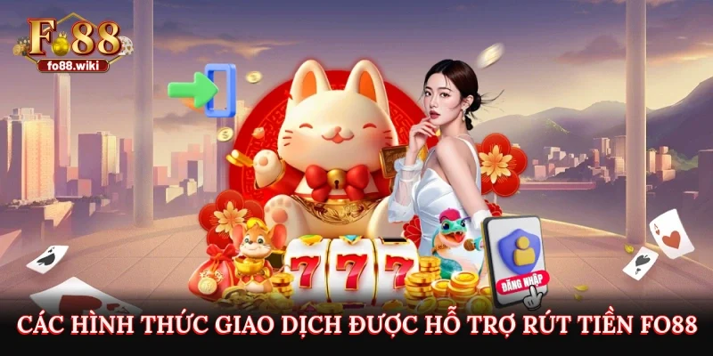 Các hình thức giao dịch được hỗ trợ rút tiền Fo88