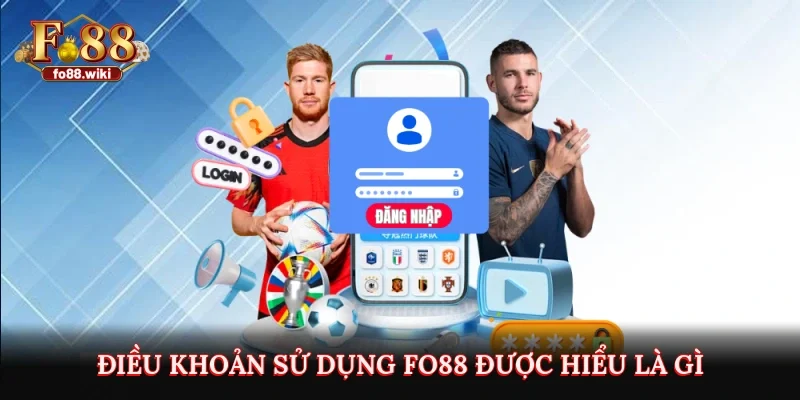 Điều khoản sử dụng Fo88 được hiểu là gì?