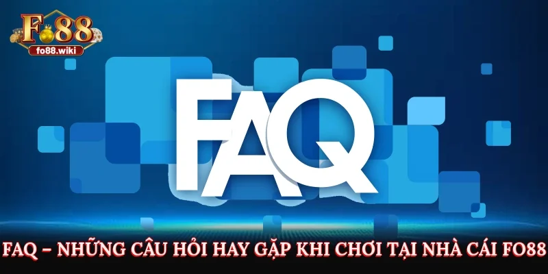 FAQ – Những câu hỏi hay gặp khi chơi tại nhà cái Fo88