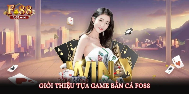 Giới thiệu tựa game Bắn Cá Fo88