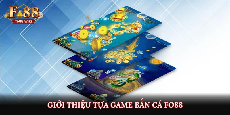 Giới thiệu tựa game Bắn Cá Fo88