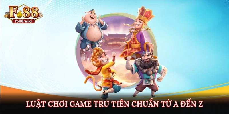 Luật chơi game Tru Tiên chuẩn từ A đến Z