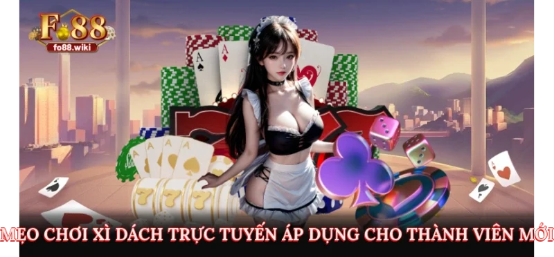 Mẹo chơi xì dách trực tuyến áp dụng cho thành viên mới