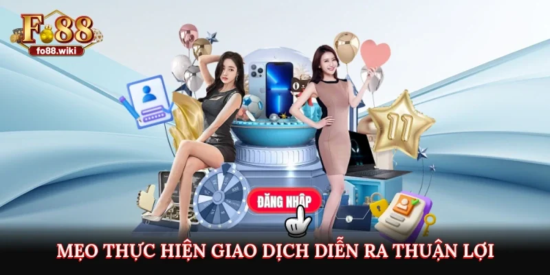 Mẹo thực hiện giao dịch diễn ra thuận lợi