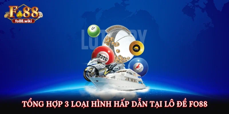 Tổng hợp 3 loại hình hấp dẫn tại lô đề Fo88