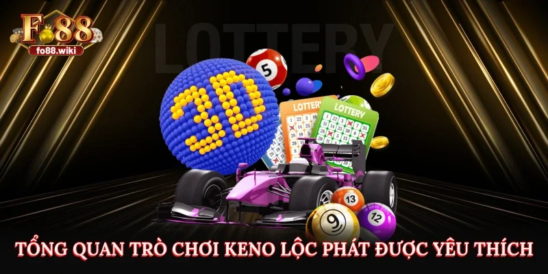 Tổng quan trò chơi Keno Lộc Phát được yêu thích