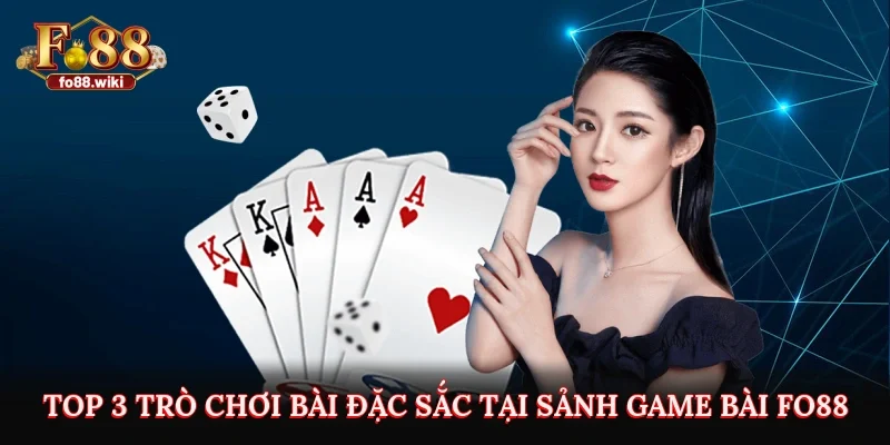 Top 3 trò chơi bài đặc sắc tại sảnh game bài Fo88